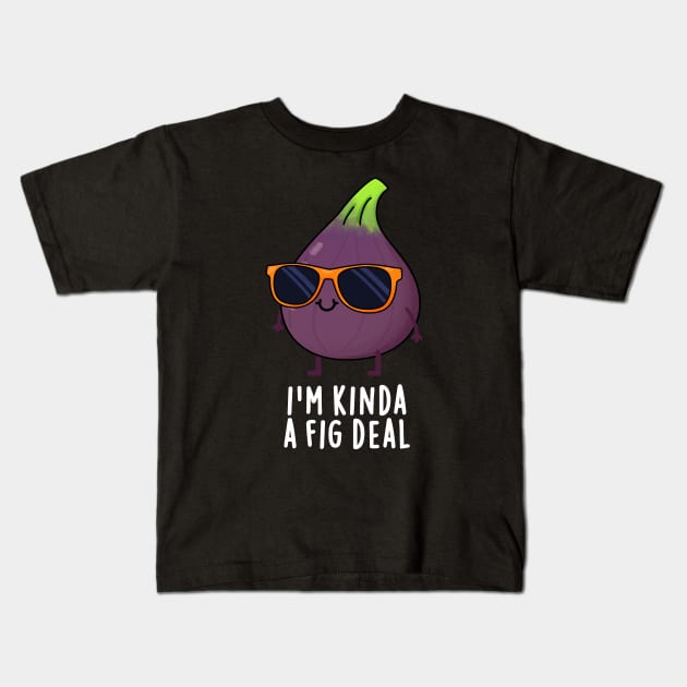I'm Kinda A Fig Deal Funny Fruit Pun Kids T-Shirt by punnybone
